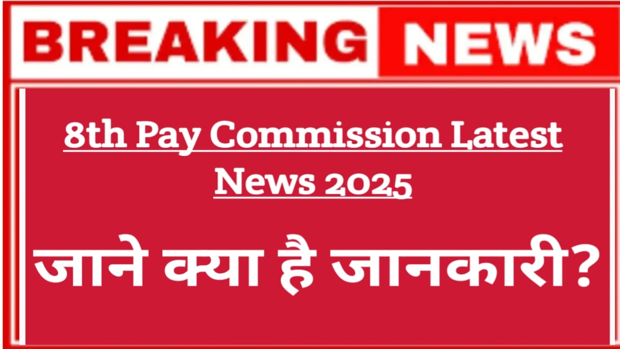 8th Pay Commission Latest News 2025 : केंद्रीय कर्मचारियों और पेंशनभोगियों के लिए बड़ी खुशखबरी